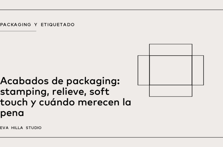 Acabados de packaging: stamping, relieve, soft touch y cuándo merecen la pena — Eva Hilla Studio