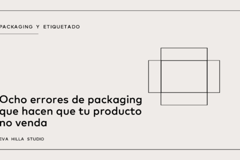 Ocho errores de packaging que hacen que tu producto no venda — Eva Hilla Studio