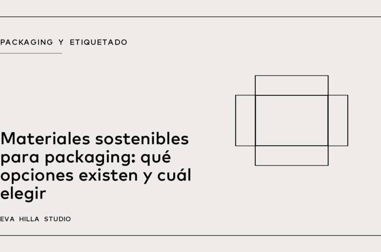 Materiales sostenibles para packaging: qué opciones existen y cuál elegir — Eva Hilla Studio